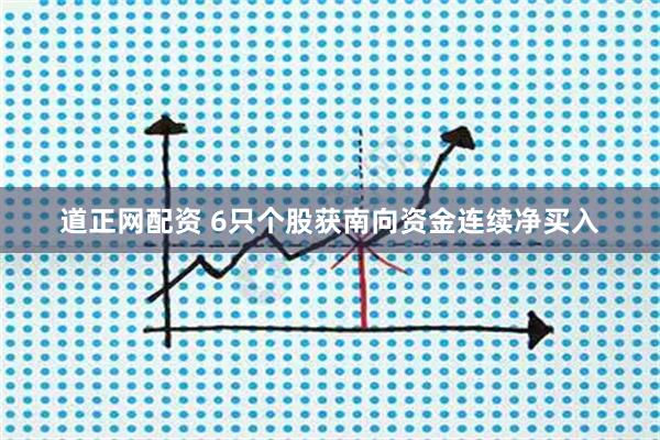道正网配资 6只个股获南向资金连续净买入